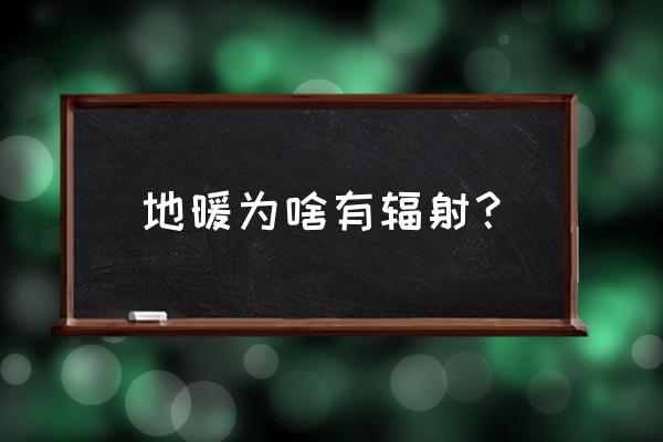 电热丝地暖辐射厉害 地暖为啥有辐射？