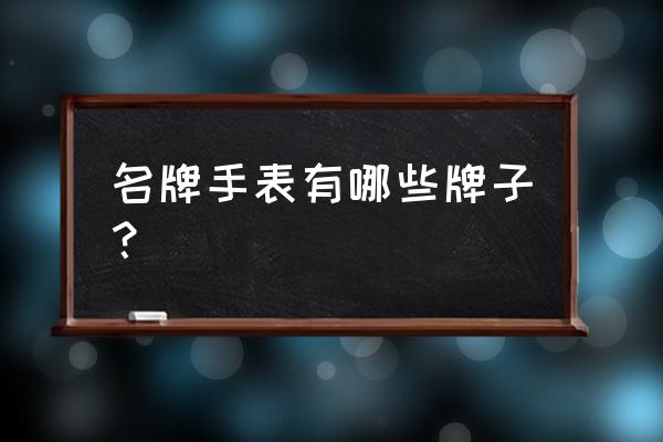 洛克王国彼得大道的水气精华在哪 名牌手表有哪些牌子？