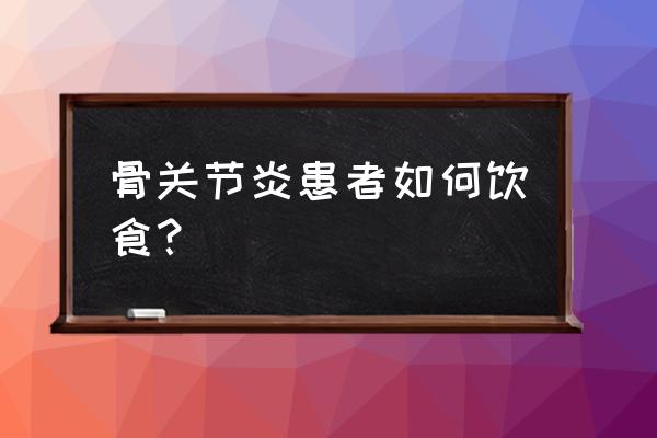 葡萄属于益气温阳功能的食物吗 骨关节炎患者如何饮食？