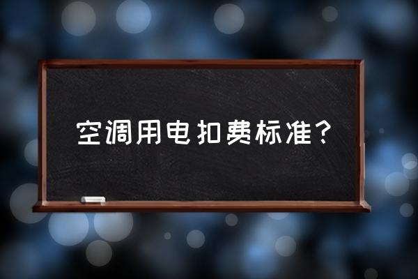 怎么估算空调的用电量 空调用电扣费标准？