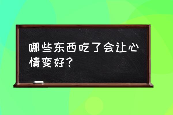 吃糖的人吃什么食物最好 哪些东西吃了会让心情变好？