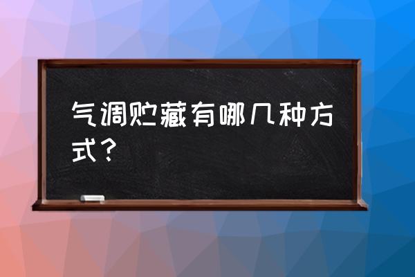 气调贮藏常用的气体指标如何设置 气调贮藏有哪几种方式？