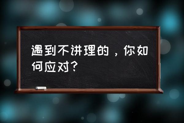 执业药师考试抢分技巧 遇到不讲理的，你如何应对？