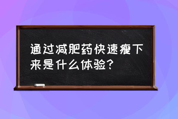 减肥药吃完口渴的厉害什么原因 通过减肥药快速瘦下来是什么体验？