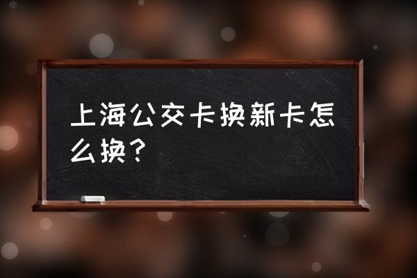 上海手机交通卡怎么查询记录 上海公交卡换新卡怎么换？