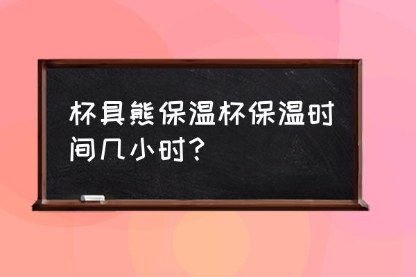 杯具熊保温杯倒45度水能保温多久 杯具熊保温杯保温时间几小时？