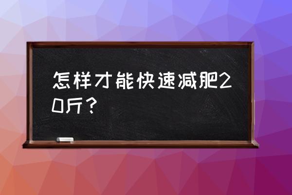 如何在一个月之内瘦身20斤 怎样才能快速减肥20斤？