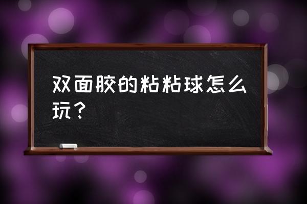 胶带球怎么粘不易断 双面胶的粘粘球怎么玩？