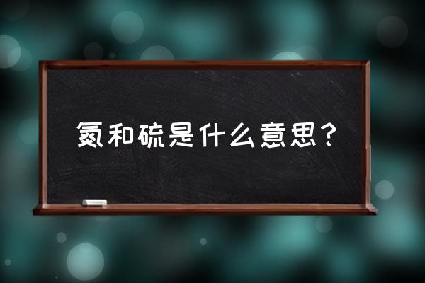 硫氮仪的检测器 氮和硫是什么意思？