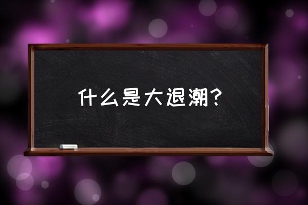 海水涨落的现象有什么和什么 什么是大退潮？