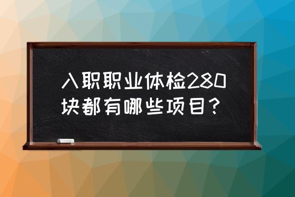 执业医师技能考试脊柱检查 入职职业体检280块都有哪些项目？