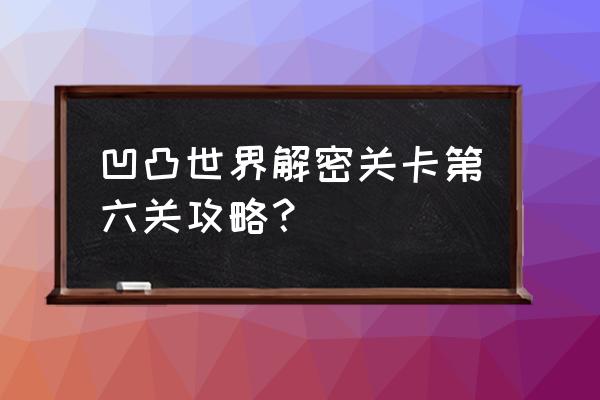 凹凸世界1-40解谜攻略 凹凸世界解密关卡第六关攻略？