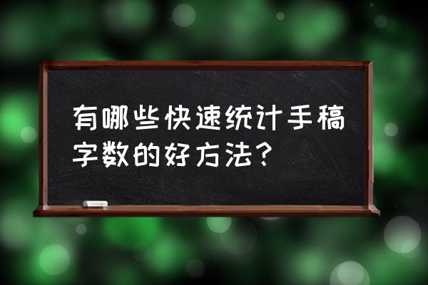 如何快速把手稿生成电子版 有哪些快速统计手稿字数的好方法？