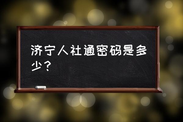 济宁人社通下载最新版 济宁人社通密码是多少？