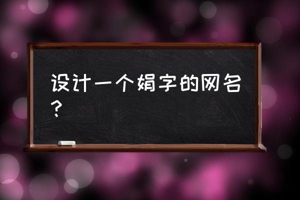 娟字如何写好看 设计一个娟字的网名？