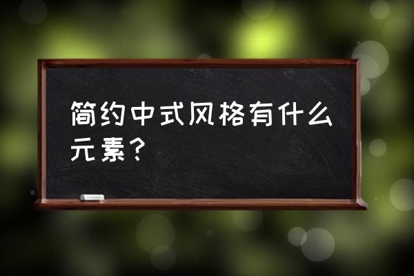 现代休闲多元素风格 简约中式风格有什么元素？