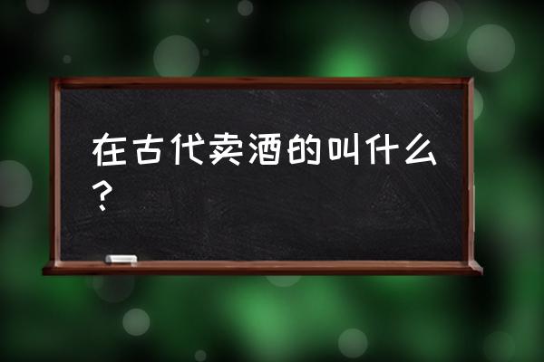 春日徐陵中运用的表达技巧 在古代卖酒的叫什么？