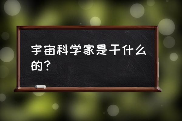 找科学家怎么找 宇宙科学家是干什么的？