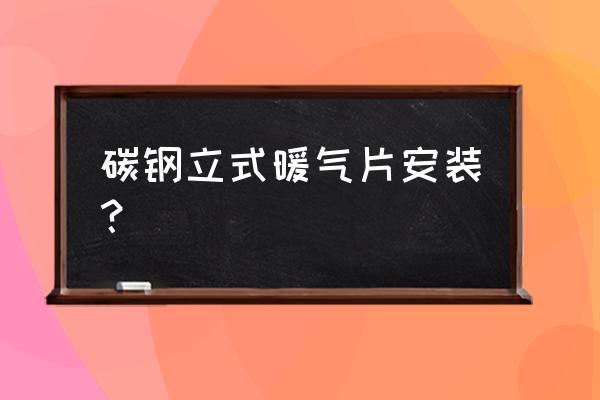 暖气片怎样安装效果最好 碳钢立式暖气片安装？