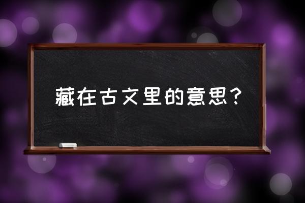 君子藏器于身待时而动全文出处 藏在古文里的意思？