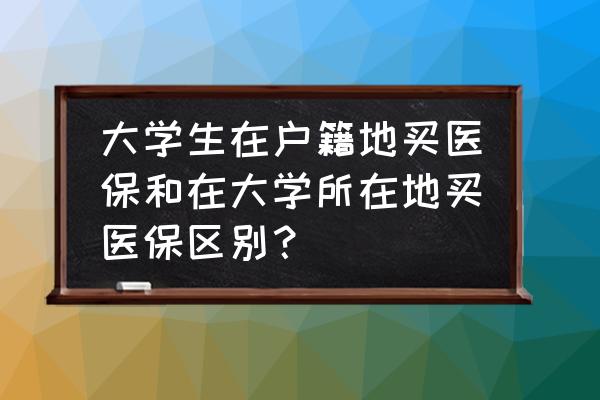 异地上大学后本地医保怎么办 大学生在户籍地买医保和在大学所在地买医保区别？