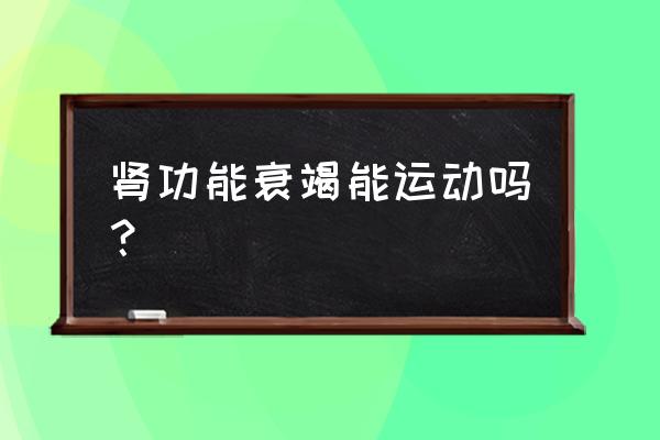 慢性肾功能衰竭的预防措施有哪些 肾功能衰竭能运动吗？