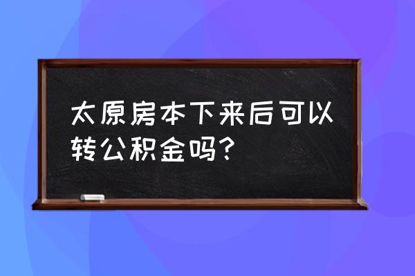 公积金贷款大红本下来了怎么办 太原房本下来后可以转公积金吗？