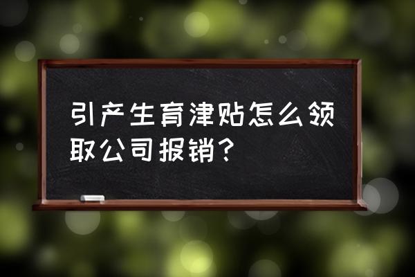 社保怎么报销生育津贴 引产生育津贴怎么领取公司报销？