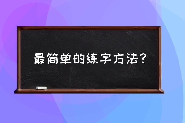 怎么样练字练出一手好字 最简单的练字方法？