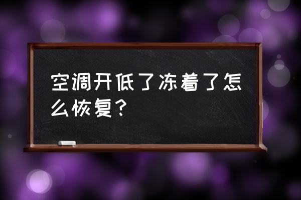 室内空调开机后不制冷 空调开低了冻着了怎么恢复？