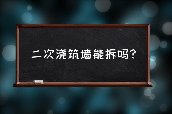 装修过程中哪些墙体不能随意拆改 二次浇筑墙能拆吗？