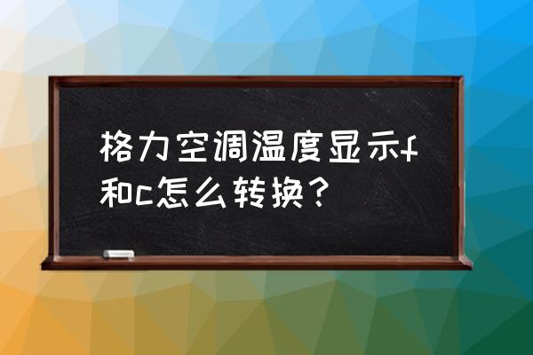 格力空调遥控器怎样调回摄氏度 格力空调温度显示f和c怎么转换？