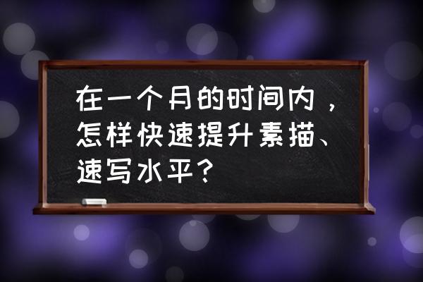 怎么学素描最快最有效 在一个月的时间内，怎样快速提升素描、速写水平？