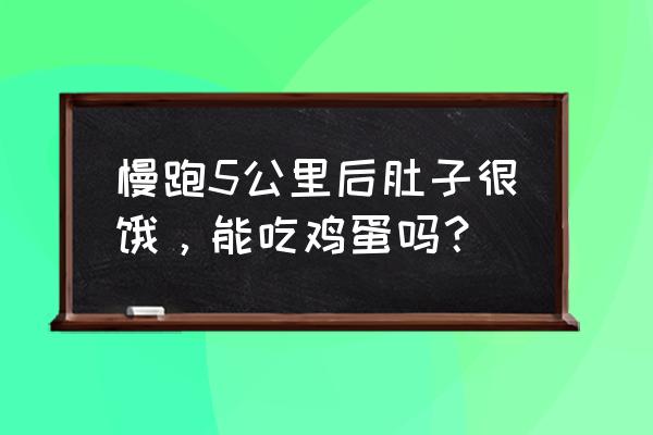 短跑应该补充什么 慢跑5公里后肚子很饿，能吃鸡蛋吗？