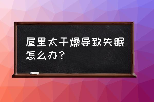 卧室太干适合养什么植物 屋里太干燥导致失眠怎么办？