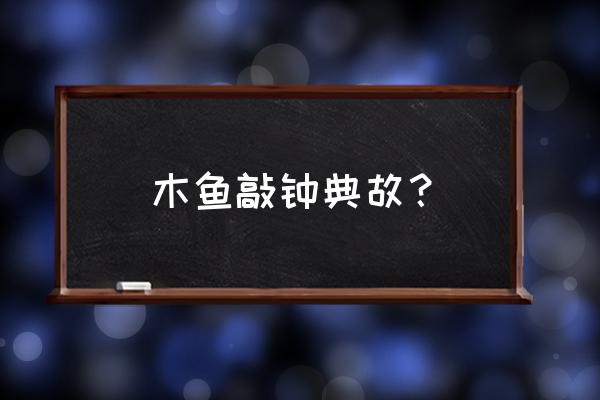 敲木鱼声用什么字来形容 木鱼敲钟典故？