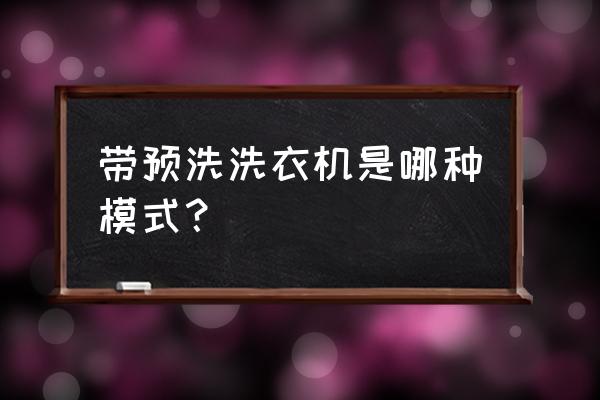 滚筒洗衣机主洗和预洗如何使用 带预洗洗衣机是哪种模式？