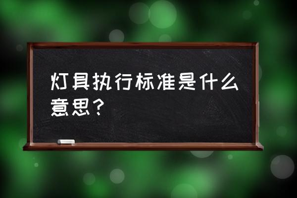 灯具一级节能和3级节能有什么区别 灯具执行标准是什么意思？