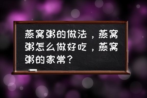 适合哮喘病人吃的早餐养生粥 燕窝粥的做法，燕窝粥怎么做好吃，燕窝粥的家常？