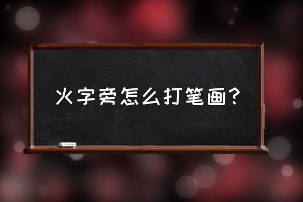 火的笔画是什么 火字旁怎么打笔画？