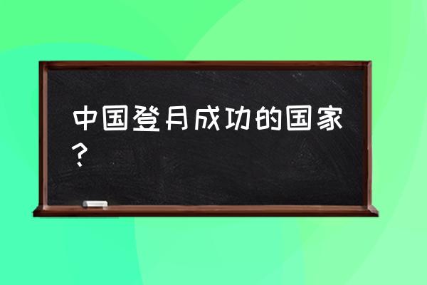 1969年美国人登上月球是真的吗 中国登月成功的国家？