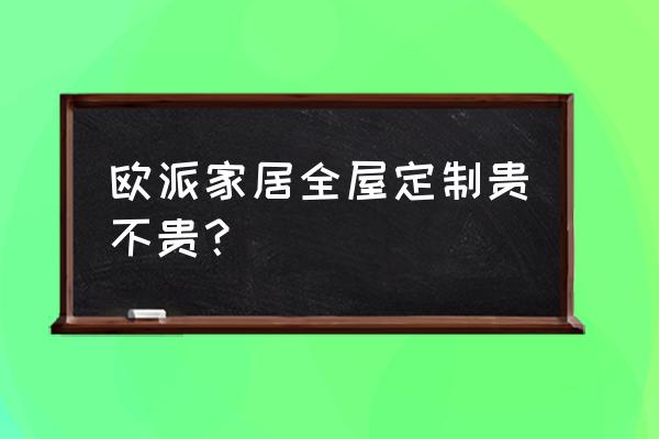 欧派装修多少平方 欧派家居全屋定制贵不贵？