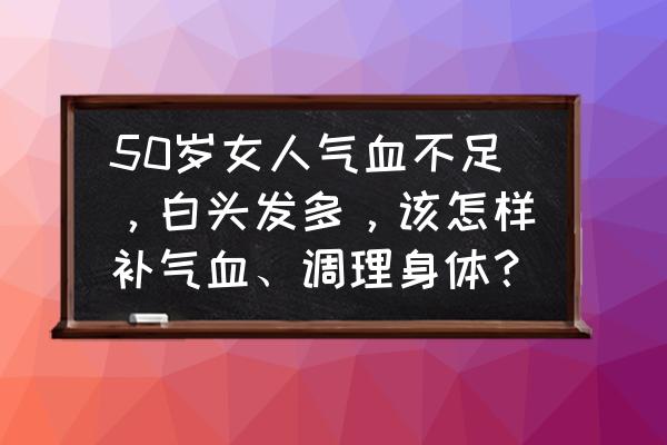 女人补血的十大坏习惯 50岁女人气血不足，白头发多，该怎样补气血、调理身体？