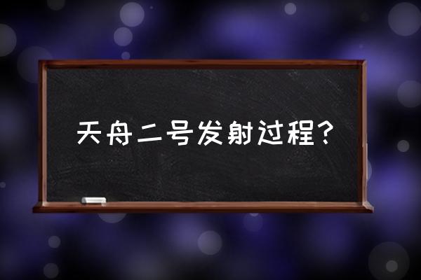 天宫二号是什么时候下来的 天舟二号发射过程？