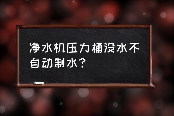 净水机不制水的原因和处理方法 净水机压力桶没水不自动制水？