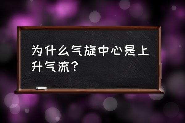 气旋是低压中心怎么解释 为什么气旋中心是上升气流？