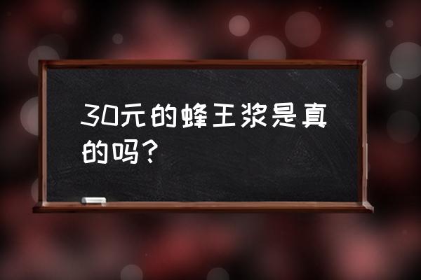 真正的蜂王浆多少钱一斤 30元的蜂王浆是真的吗？