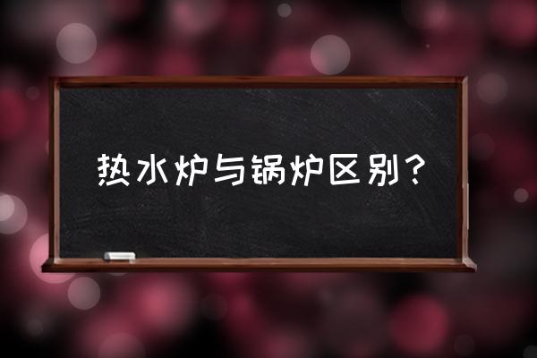 蒸汽锅炉怎样改成热水锅炉 热水炉与锅炉区别？