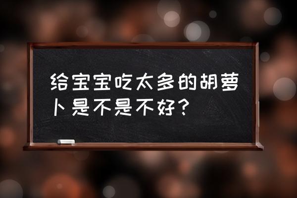 天天吃胡萝卜的坏处 给宝宝吃太多的胡萝卜是不是不好？