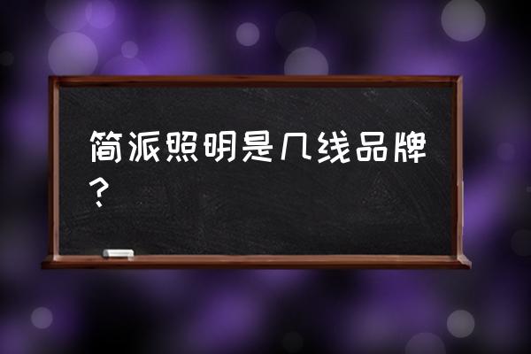 现代简约风灯具必买清单 简派照明是几线品牌？